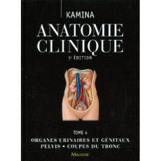 Anatomie clinique. Tome 4, Organes urinaires et génitaux, pelvis, coupes du tronc, 3e édition - Kamina Pierre ; Gouazé André