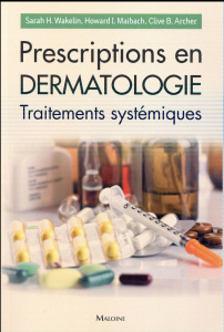 Prescriptions en dermatologie. Traitements systémiques - Wakelin Sarah H ; Maibach Howard ; Archer Clive B