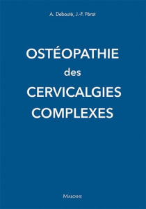 Ostéopathie des cervicalgies complexes - Debouté Albert ; Pérot Jean-François ; Baillargeat