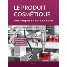 Le produit cosmétique. De la conception à la mise sur le marché. BTS- Licences professionnelles - Akriche Dominique ; Bugarin Géraldine