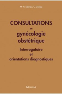 Consultations en gynécologie obstétrique. Interrogatoires et orientations diagnostiques - Delcroix Michel-Henri ; Gomez Conchita ; Ivernois