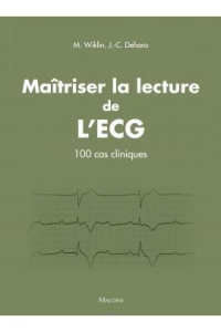 Maîtriser la lecture de l'ECG. Principes et cas cliniques - Wilkin Marie ; Deharo Jean-Claude
