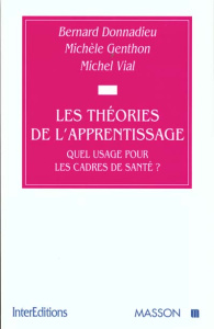 LES THEORIES DE L'APPRENTISSAGE. Quel usage pour les cadres de santé ? - Donnadieu Bernard ; Genthon Michèle ; Vial Michel