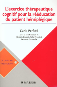 L'exercice thérapeutique cognitif pour la rééducation du patient hémiplégique - Perfetti Carlo ; Briganti Stefania ; Cecconello Ra