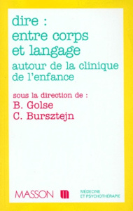 DIRE : ENTRE CORPS ET LANGAGE. Autour de la clinique de l'enfance - Bursztejn Claude ; Golse Bernard