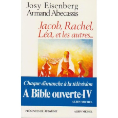 A Bible ouverte. Tome 4, Jacob, Rachel, Léa et les autres - Eisenberg Josy ; Abécassis Armand