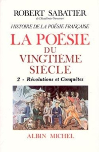 Histoire de la poésie française. Tome 6, La poésie du XXe siècle Volume 2, Révolutions et conquêtes - Sabatier Robert