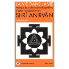 La Vie dans la vie. Pratique de la philosophie du sâmkhya d'après l'enseignement de Shrî Anirvân - Reymond Evelyne