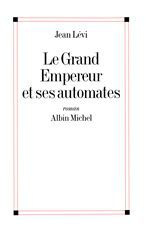 Le Grand Empereur et ses automates - Lévi Jean