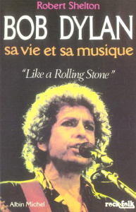 Bob Dylan. Sa vie et sa musique "Like a Rolling Stone" - Shelton Robert ; Vassal Jacques