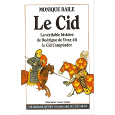 Le Cid. La véritable histoire de Rodrigue de Vivar, dit le Cid Compéador - Baile Monique
