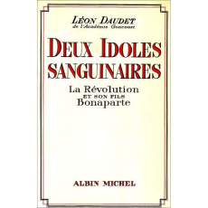 Deux idoles sanguinaires. La Révolution et son fils Bonaparte - Daudet Léon