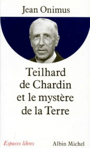 Teilhard de Chardin et le mystère de la Terre - Onimus Jean