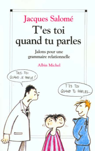 T'ES TOI QUAND TU PARLES. Jalons pour une grammaire relationnelle - Salomé Jacques