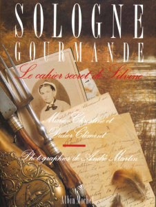 SOLOGNE GOURMANDE. Le cahier secret de Silvine - Clément Didier
