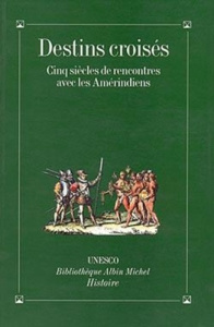 Destins croisés. Cinq siècles de rencontres avec les Amérindien - COLLECTIF