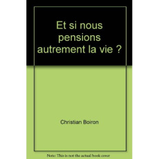 Et si nous pensions autrement la vie ? - Boiron Christian
