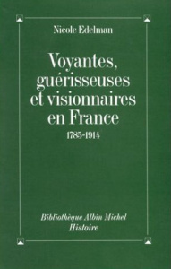 Voyantes, guérisseuses et visionnaires en France (1785-1914) - Edelman Nicole