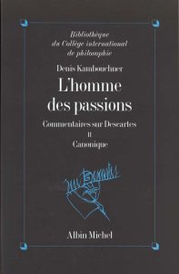L'homme des passions : Commentaires sur Descartes. Tome 2, Chronique - Kambouchner Denis