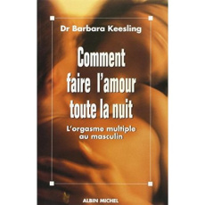 Comment faire l'amour toute la nuit. L'orgasme multiple au masculin - Keesling Barbara