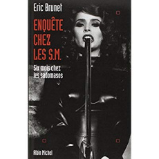 Enquête chez les S.M.. Six mois chez les sadomasos - Brunet Eric