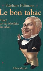Le bon tabac. Traité sur les bienfaits du tabac - Hoffmann Stéphane
