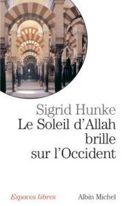 Le Soleil d'Allah brille sur l'Occident. Notre héritage arabe - Hunke Sigrid