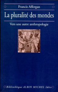 LA PLURALITE DES MONDES. Vers une autre anthropologie - Affergan Francis