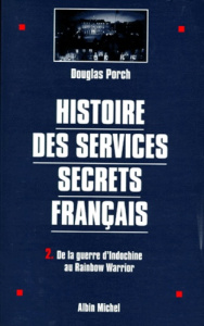 HISTOIRE DES SERVICES SECRETS FRANCAIS. Tome 2, De la guerre d'Indochine au Rainbow Warrior - Porch Douglas