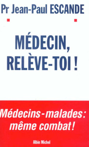 Médecin, relève-toi ! - Escande Jean-Paul