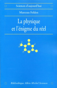 LA PHYSIQUE ET L'ENIGME DU REEL. Les difficultés d'interprétation de la théorie quantique et de la r - Felden Marceau