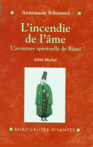 L'INCENDIE DE L'AME. L'aventure spirituelle de Rûmî - Schimmel Anne-Marie