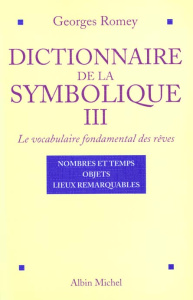 DICTIONNAIRE DE LA SYMBOLIQUE. Le vocabulaire fondamental des rêves, Tome 3, Nombres et temps, Objet - Romey Georges