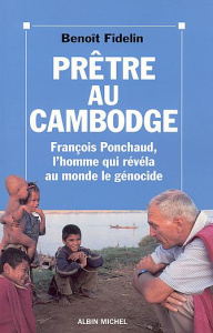 PRETRE AU CAMBODGE. François Ponchaud, l'homme qui révéla au monde le génocide - Fidelin Benoît