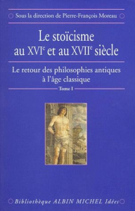 Le retour des philosophes antiques à l'Age classique. Tome 1, Le stoïcisme au XVIème et au XVIIème s - Moreau Pierre François