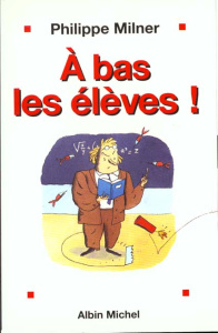 À bas les élèves ! - Milner Philippe