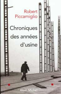 Chroniques des années d'usine - Piccamiglio Robert