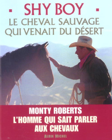 SHY BOY. Le cheval sauvage qui venait du désert - Dydyk Christopher ; Roberts Monty