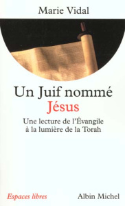 UN JUIF NOMME JESUS. Une lecture de l'Evangile à la lumière de la Torah - Vidal Marie