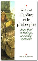 L'apôtre et le philosophe. Saint Paul et Sénèque, une amitié spirituelle - Schmidt Joël