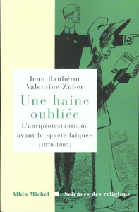 UNE HAINE OUBLIEE. L'antiprotestantisme avant le " pacte laïque " (1870-1905) - Baubérot Jean ; Zuber Valentine