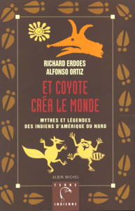 Et Coyote créa le monde. Mythes et légendes des Indiens d'Amérique du Nord - Erdoes Richard ; Ortiz Alfonso ; Deschamps Alain