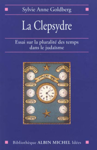 La Clepsydre. Essai sur la pluralité des temps dans le judaïsme - Goldberg Sylvie-Anne