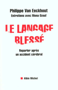 Le langage blessé. Reparler après un accident cérébral - Van Eeckhout Philippe ; Ozouf Mona