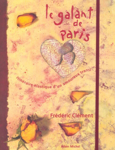 Le galant de Paris. Itinéraire élastique d'un amoureux transi - Clément Frédéric