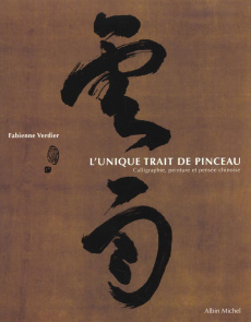 L'unique trait de pinceau. Calligraphie, peinture et pensée chinoise - Verdier Fabienne