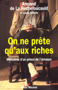 On ne prête qu'aux riches. Mémoires d'un prince de l'arnaque - La Rochefoucauld Armand de, Hillerin Laure