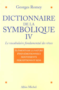 Dictionnaire de la symbolique : Le vocabulaire fondamental des rêves. Tome 4, Les éléments de la nat - Romey Georges