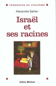 Israël et ses racines. Thèmes fondamentaux de la spiritualité juive - Safran Alexandre