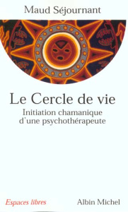 Le cercle de vie. Initiation chamanique d'une psychothérapeute - Séjournant Maud